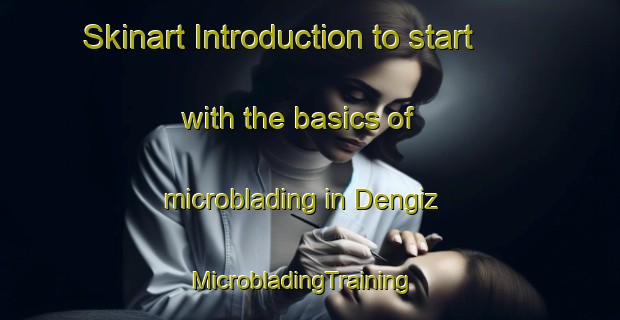 Skinart Introduction to start with the basics of microblading in Dengiz | MicrobladingTraining | MicrobladingClasses | SkinartTraining-Turkey
