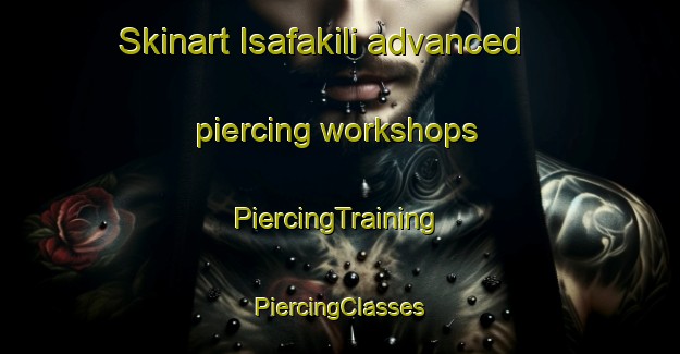 Skinart Isafakili advanced piercing workshops | #PiercingTraining #PiercingClasses #SkinartTraining-Turkey