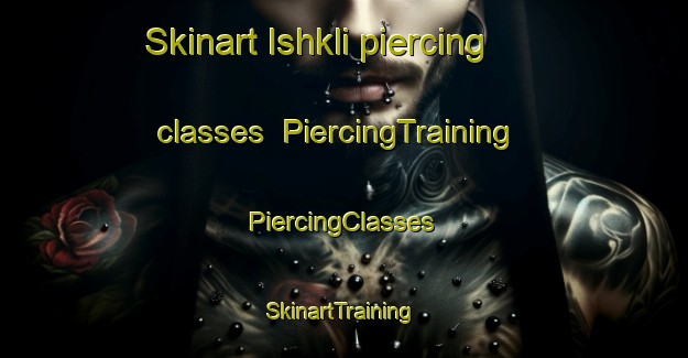 Skinart Ishkli piercing classes | #PiercingTraining #PiercingClasses #SkinartTraining-Turkey