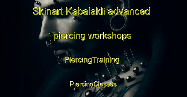 Skinart Kabalakli advanced piercing workshops | #PiercingTraining #PiercingClasses #SkinartTraining-Turkey