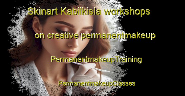 Skinart Kabilkisla workshops on creative permanentmakeup | #PermanentmakeupTraining #PermanentmakeupClasses #SkinartTraining-Turkey