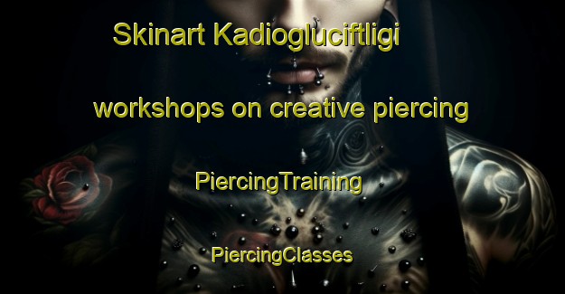 Skinart Kadiogluciftligi workshops on creative piercing | #PiercingTraining #PiercingClasses #SkinartTraining-Turkey