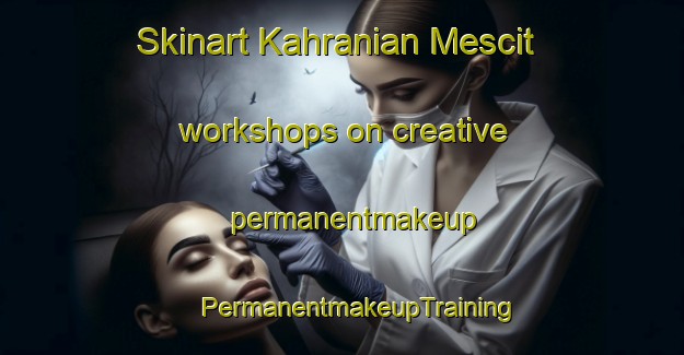 Skinart Kahranian Mescit workshops on creative permanentmakeup | #PermanentmakeupTraining #PermanentmakeupClasses #SkinartTraining-Turkey