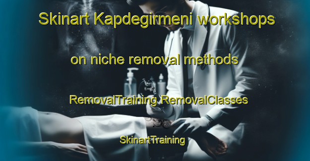 Skinart Kapdegirmeni workshops on niche removal methods | #RemovalTraining #RemovalClasses #SkinartTraining-Turkey