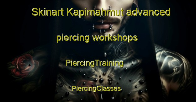 Skinart Kapimahmut advanced piercing workshops | PiercingTraining | PiercingClasses | SkinartTraining-Turkey