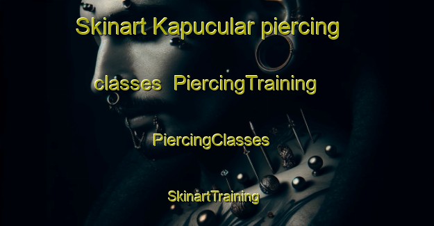 Skinart Kapucular piercing classes | PiercingTraining | PiercingClasses | SkinartTraining-Turkey