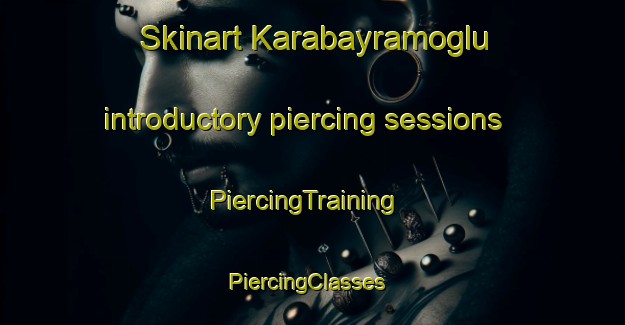 Skinart Karabayramoglu introductory piercing sessions | PiercingTraining | PiercingClasses | SkinartTraining-Turkey