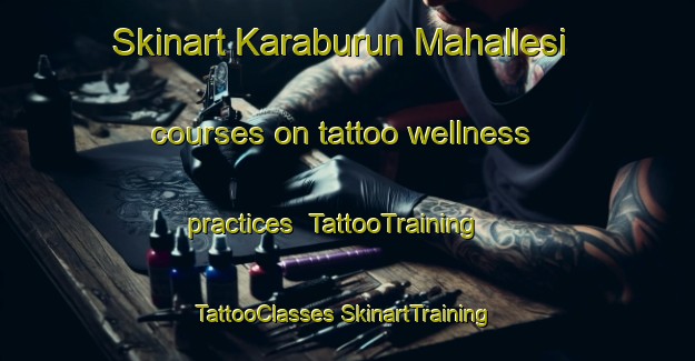 Skinart Karaburun Mahallesi courses on tattoo wellness practices | #TattooTraining #TattooClasses #SkinartTraining-Turkey