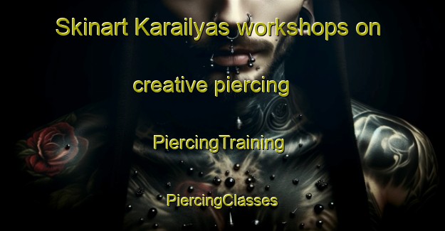 Skinart Karailyas workshops on creative piercing | #PiercingTraining #PiercingClasses #SkinartTraining-Turkey