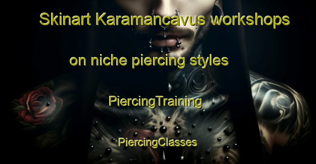 Skinart Karamancavus workshops on niche piercing styles | #PiercingTraining #PiercingClasses #SkinartTraining-Turkey