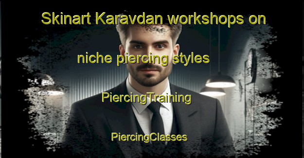 Skinart Karavdan workshops on niche piercing styles | PiercingTraining | PiercingClasses | SkinartTraining-Turkey