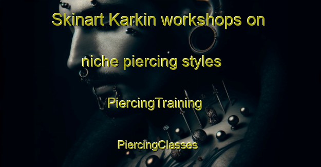 Skinart Karkin workshops on niche piercing styles | PiercingTraining | PiercingClasses | SkinartTraining-Turkey