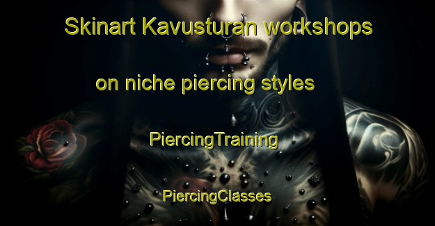 Skinart Kavusturan workshops on niche piercing styles | #PiercingTraining #PiercingClasses #SkinartTraining-Turkey