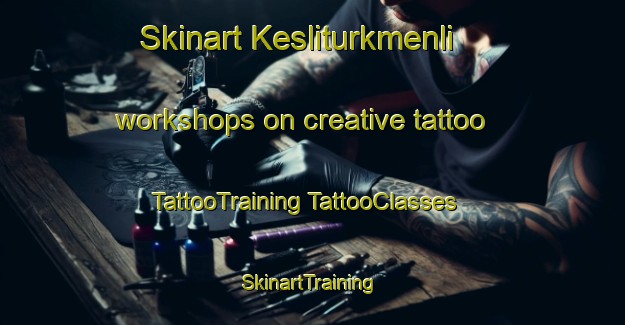 Skinart Kesliturkmenli workshops on creative tattoo | #TattooTraining #TattooClasses #SkinartTraining-Turkey