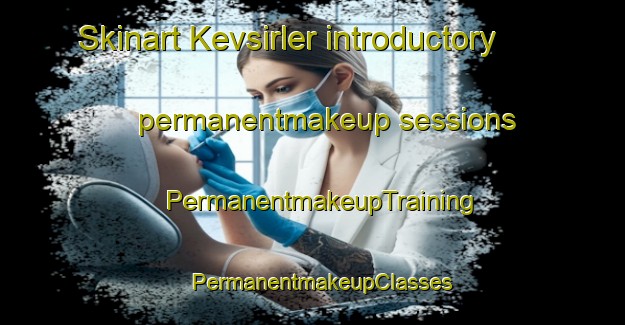 Skinart Kevsirler introductory permanentmakeup sessions | PermanentmakeupTraining | PermanentmakeupClasses | SkinartTraining-Turkey