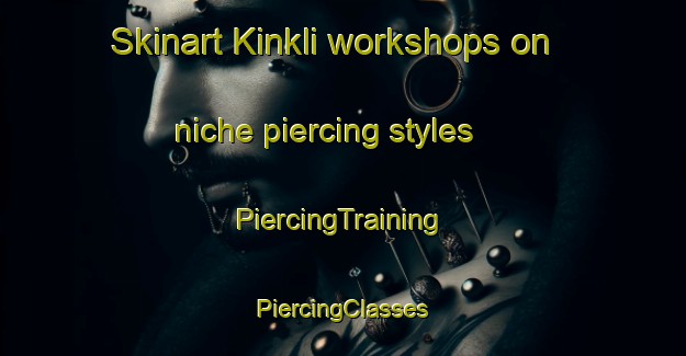 Skinart Kinkli workshops on niche piercing styles | #PiercingTraining #PiercingClasses #SkinartTraining-Turkey