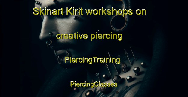 Skinart Kirit workshops on creative piercing | #PiercingTraining #PiercingClasses #SkinartTraining-Turkey