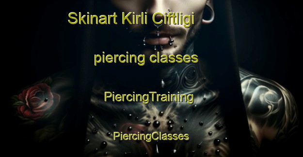 Skinart Kirli Ciftligi piercing classes | #PiercingTraining #PiercingClasses #SkinartTraining-Turkey