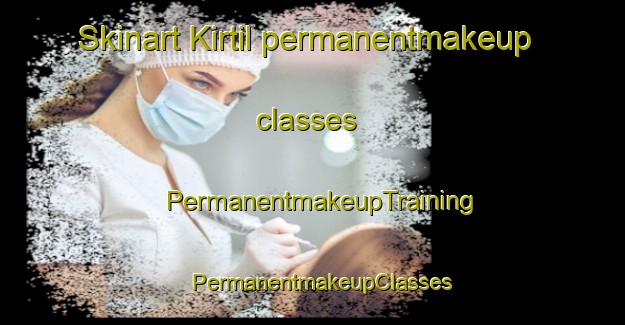 Skinart Kirtil permanentmakeup classes | PermanentmakeupTraining | PermanentmakeupClasses | SkinartTraining-Turkey