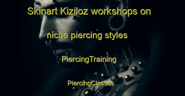 Skinart Kiziloz workshops on niche piercing styles | PiercingTraining | PiercingClasses | SkinartTraining-Turkey