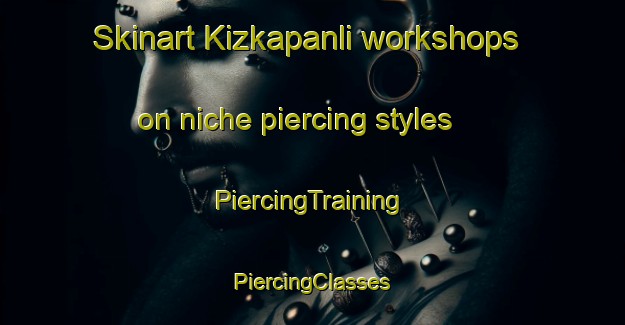 Skinart Kizkapanli workshops on niche piercing styles | #PiercingTraining #PiercingClasses #SkinartTraining-Turkey