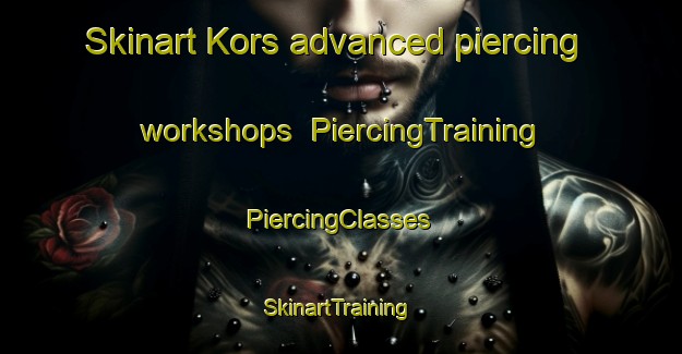 Skinart Kors advanced piercing workshops | #PiercingTraining #PiercingClasses #SkinartTraining-Turkey