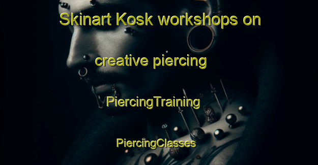 Skinart Kosk workshops on creative piercing | PiercingTraining | PiercingClasses | SkinartTraining-Turkey