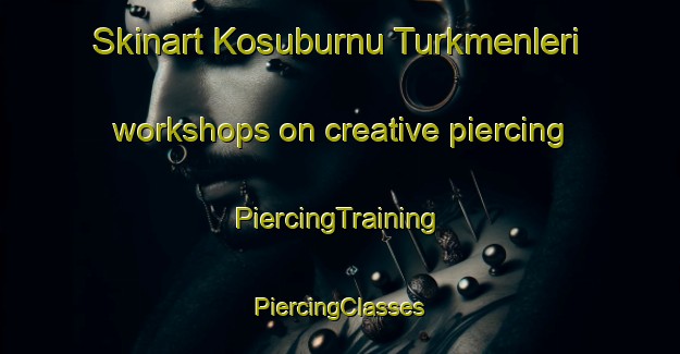 Skinart Kosuburnu Turkmenleri workshops on creative piercing | #PiercingTraining #PiercingClasses #SkinartTraining-Turkey