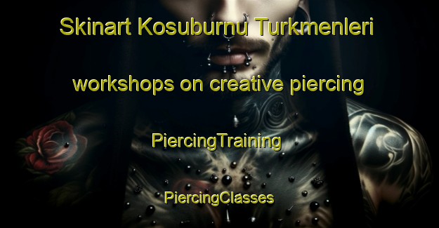 Skinart Kosuburnu Turkmenleri workshops on creative piercing | #PiercingTraining #PiercingClasses #SkinartTraining-Turkey