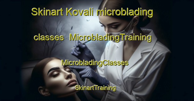 Skinart Kovali microblading classes | MicrobladingTraining | MicrobladingClasses | SkinartTraining-Turkey