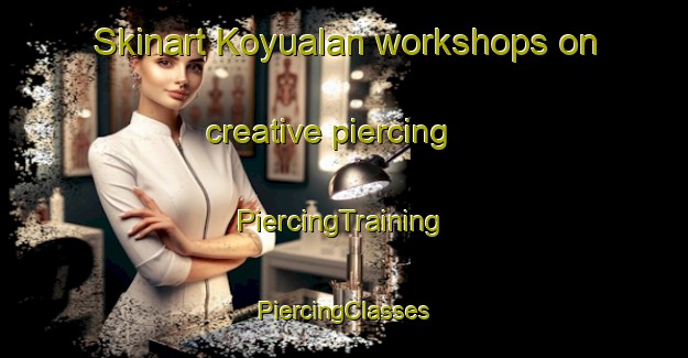 Skinart Koyualan workshops on creative piercing | #PiercingTraining #PiercingClasses #SkinartTraining-Turkey