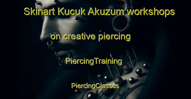 Skinart Kucuk Akuzum workshops on creative piercing | #PiercingTraining #PiercingClasses #SkinartTraining-Turkey