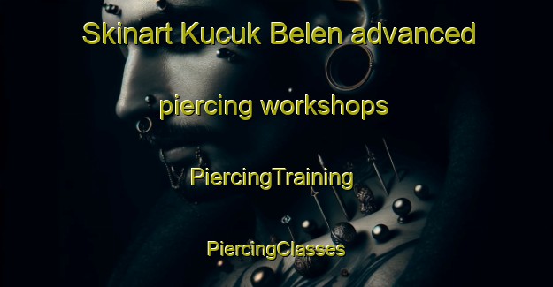 Skinart Kucuk Belen advanced piercing workshops | #PiercingTraining #PiercingClasses #SkinartTraining-Turkey