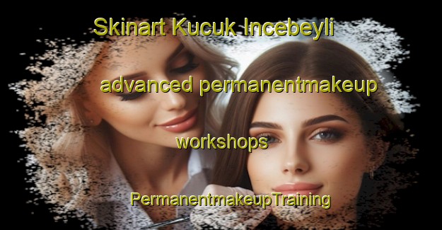 Skinart Kucuk Incebeyli advanced permanentmakeup workshops | #PermanentmakeupTraining #PermanentmakeupClasses #SkinartTraining-Turkey