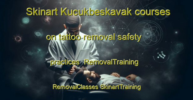 Skinart Kucukbeskavak courses on tattoo removal safety practices | #RemovalTraining #RemovalClasses #SkinartTraining-Turkey