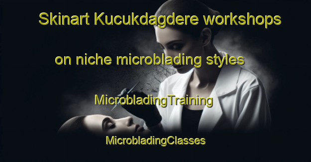 Skinart Kucukdagdere workshops on niche microblading styles | #MicrobladingTraining #MicrobladingClasses #SkinartTraining-Turkey