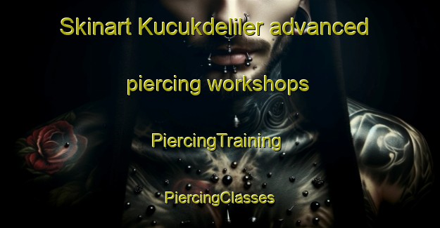 Skinart Kucukdeliler advanced piercing workshops | #PiercingTraining #PiercingClasses #SkinartTraining-Turkey