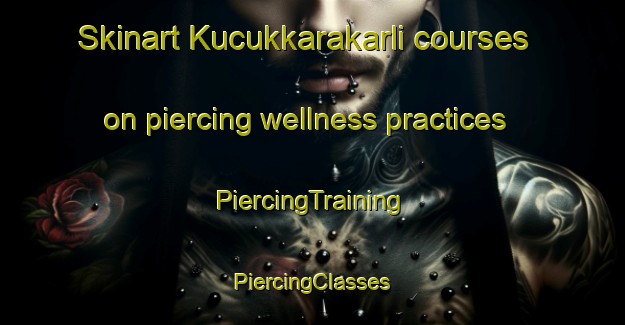 Skinart Kucukkarakarli courses on piercing wellness practices | #PiercingTraining #PiercingClasses #SkinartTraining-Turkey