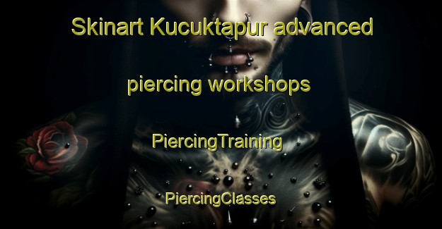 Skinart Kucuktapur advanced piercing workshops | #PiercingTraining #PiercingClasses #SkinartTraining-Turkey