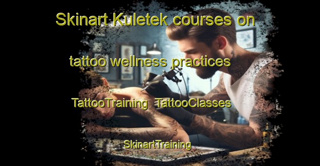 Skinart Kuletek courses on tattoo wellness practices | TattooTraining | TattooClasses | SkinartTraining-Turkey