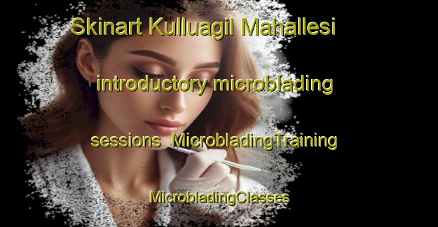 Skinart Kulluagil Mahallesi introductory microblading sessions | #MicrobladingTraining #MicrobladingClasses #SkinartTraining-Turkey