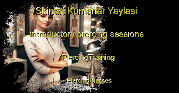 Skinart Kumarlar Yaylasi introductory piercing sessions | #PiercingTraining #PiercingClasses #SkinartTraining-Turkey