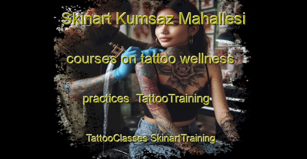 Skinart Kumsaz Mahallesi courses on tattoo wellness practices | #TattooTraining #TattooClasses #SkinartTraining-Turkey