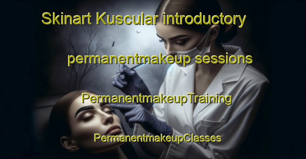 Skinart Kuscular introductory permanentmakeup sessions | PermanentmakeupTraining | PermanentmakeupClasses | SkinartTraining-Turkey