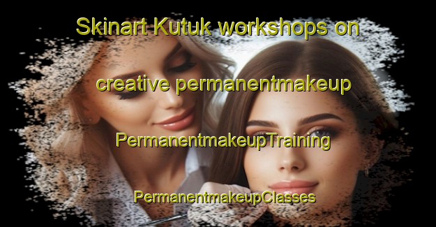 Skinart Kutuk workshops on creative permanentmakeup | PermanentmakeupTraining | PermanentmakeupClasses | SkinartTraining-Turkey
