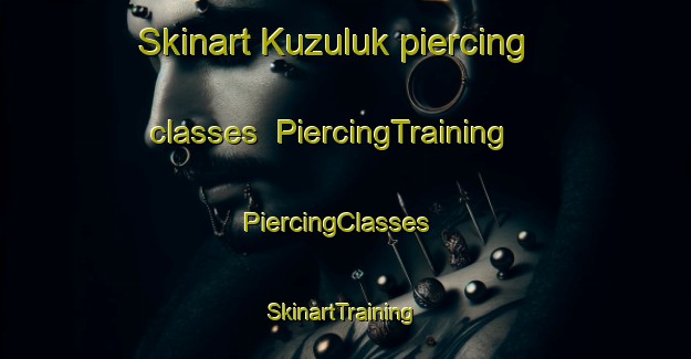 Skinart Kuzuluk piercing classes | PiercingTraining | PiercingClasses | SkinartTraining-Turkey
