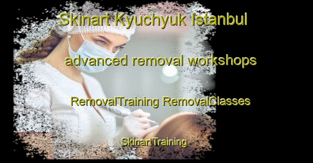 Skinart Kyuchyuk Istanbul advanced removal workshops | #RemovalTraining #RemovalClasses #SkinartTraining-Turkey