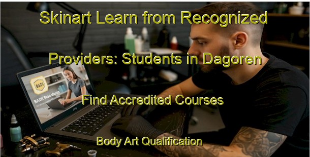 Skinart Learn from Recognized Providers: Students in Dagoren - Find Accredited Courses | Body Art Qualification Authority | BAQA-Turkey