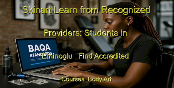Skinart Learn from Recognized Providers: Students in Eminoglu - Find Accredited Courses | Body Art Qualification Authority | BAQA-Turkey
