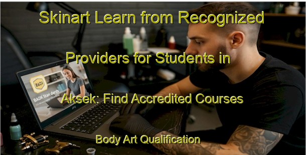 Skinart Learn from Recognized Providers for Students in Aksek: Find Accredited Courses | Body Art Qualification Authority | BAQA-Turkey